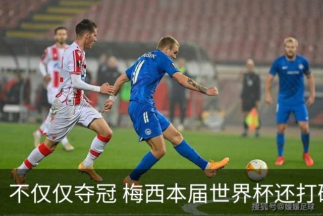 不仅仅夺冠 梅西本届世界杯还打破了多项纪录
