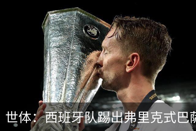 世体：西班牙队踢出弗里克式巴萨风格，防守更稳