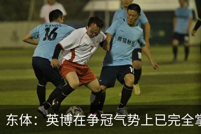 东体：英博在争冠气势上已完全掌握主动，李国旭临场应变完胜约翰
