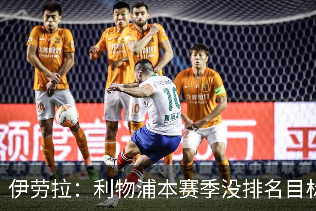 伊劳拉：利物浦本赛季没排名目标 想赢曼城需要表现非常非常出色