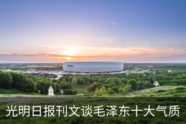 光明日报刊文谈毛泽东十大气质