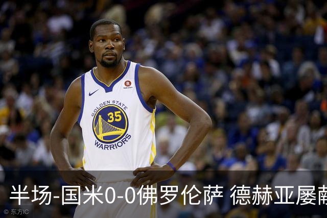 半场-国米0-0佛罗伦萨 德赫亚屡献神扑图拉姆、皮奥造险