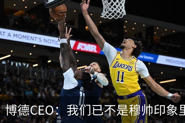 博德CEO：我们已不是穆帅印象里的球队，当年他都不愿在这训练