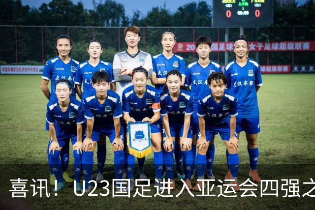 喜讯！U23国足进入亚运会四强之后，足协就可能跟多位强援完成续约