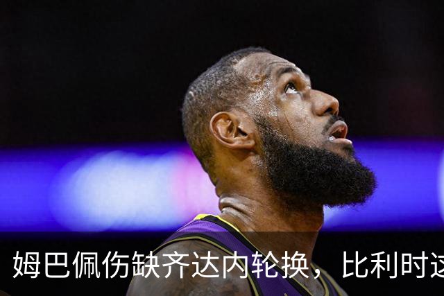 姆巴佩伤缺齐达内轮换，比利时这次能掀翻法国吗