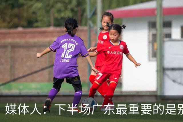 媒体人：下半场广东最重要的是别急 先做好防守 力争反击的机会