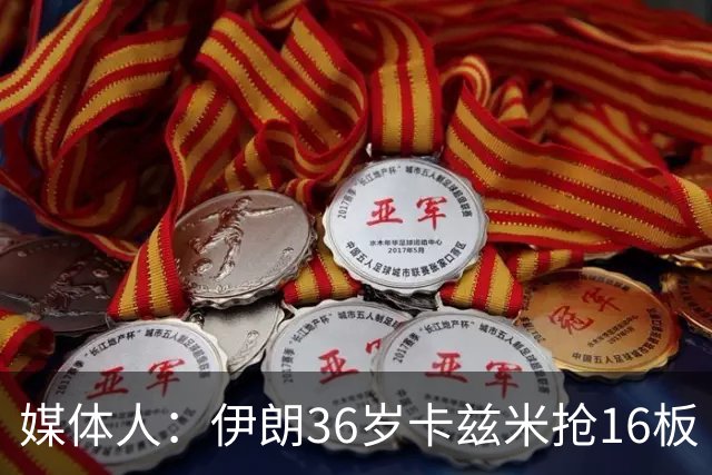 媒体人：伊朗36岁卡兹米抢16板 对方都是老掉牙我们体能绝非劣势