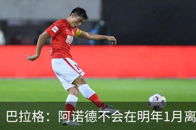 巴拉格：阿诺德不会在明年1月离开皇马