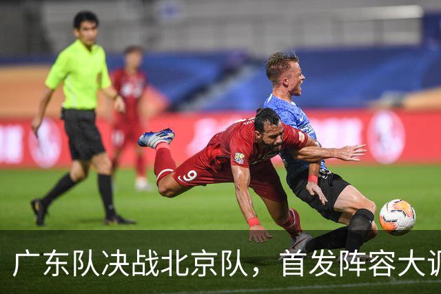 广东队决战北京队，首发阵容大调整，外籍教练再输面临下课