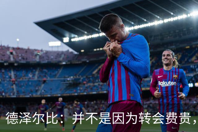 德泽尔比：并不是因为转会费贵，就必须只让新引进的球员出场