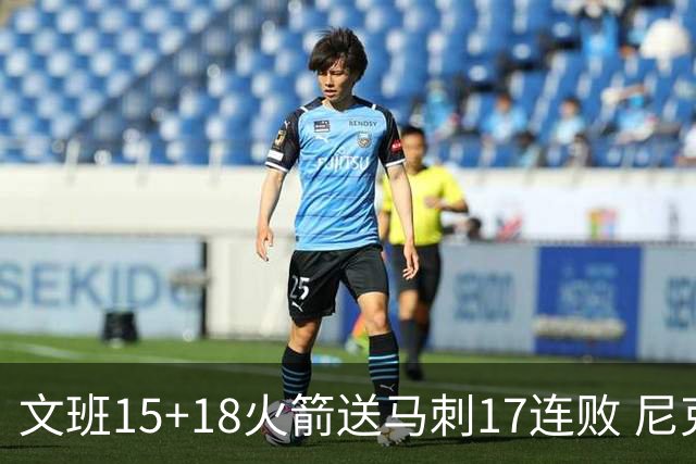 文班15+18火箭送马刺17连败 尼克斯力克猛龙