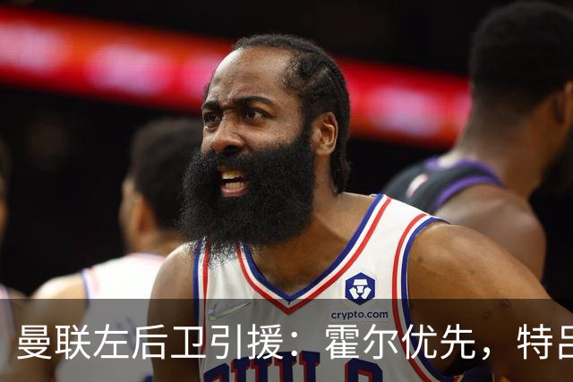 曼联左后卫引援：霍尔优先，特吕费尔在列