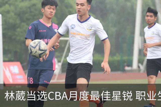林葳当选CBA月度最佳星锐 职业生涯首秀献绝杀