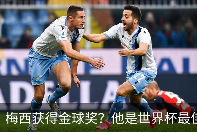梅西获得金球奖？他是世界杯最佳球员、刚带队夺冠！
