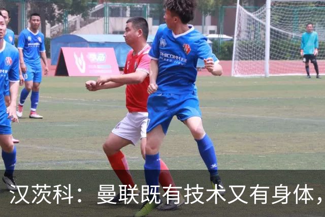 汉茨科：曼联既有技术又有身体，我们必须保持高度专注
