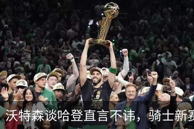 沃特森谈哈登直言不讳，骑士新赛季若想要争冠，三点将成为关键