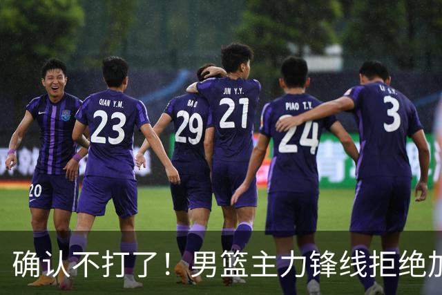 确认不打了！男篮主力锋线拒绝加盟广东队，亚帅痛失侧翼答案？