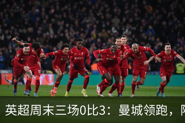 英超周末三场0比3：曼城领跑，阿森纳不败终结