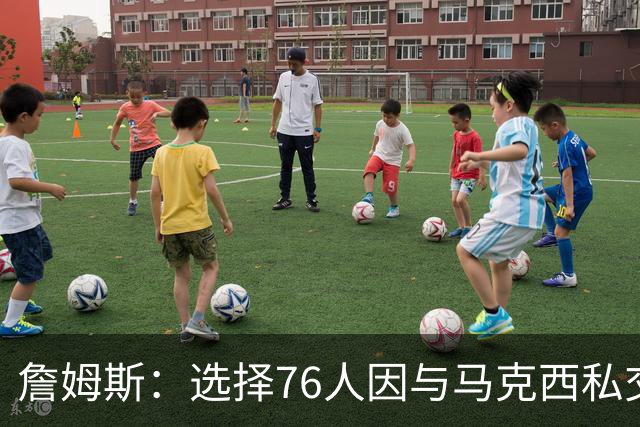 詹姆斯：选择76人因与马克西私交 布朗交易 以及我想帮恩比德夺冠