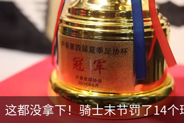 这都没拿下！骑士末节罚了14个球进了10个 老鹰仅2个战术罚球