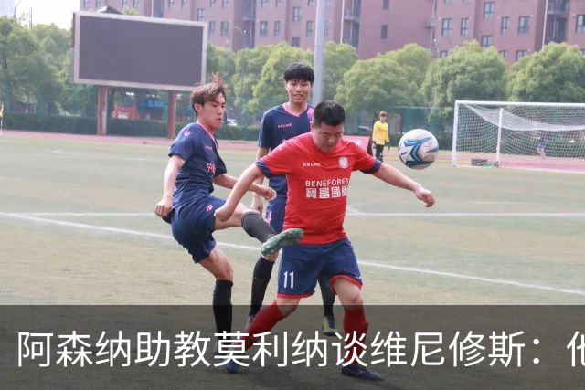 阿森纳助教莫利纳谈维尼修斯：他确实上过谈判桌