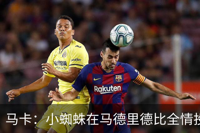 马卡：小蜘蛛在马德里德比全情投入，赢得现场大部分球迷掌声