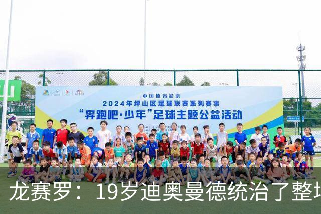 龙赛罗：19岁迪奥曼德统治了整场比赛，国家德比将检验每个人斤两