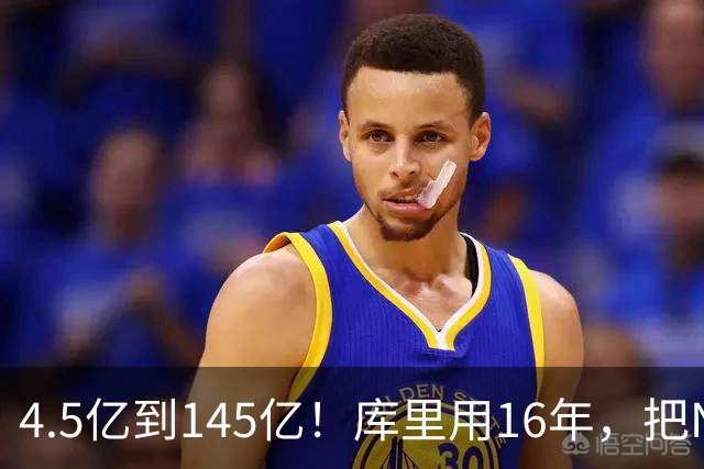 4.5亿到145亿！库里用16年，把NBA最烂球队勇士，变成全球印钞机