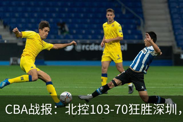 CBA战报：北控103-70狂胜深圳，格兰特-里勒30+5+5