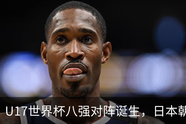 U17世界杯八强对阵诞生，日本朝鲜美国同区，中国女足要进决赛